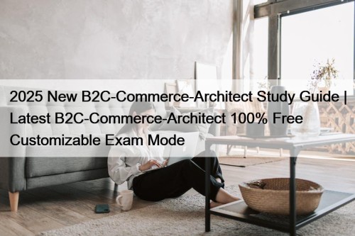 2025 New B2C-Commerce-Architect Study Guide | Latest B2C-Commerce-Architect ...